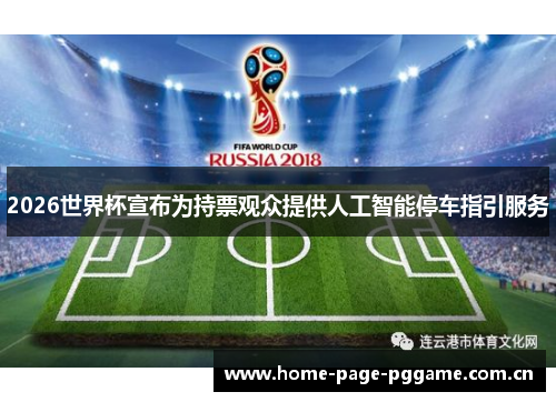 2026世界杯宣布为持票观众提供人工智能停车指引服务