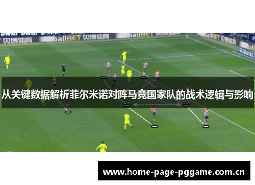从关键数据解析菲尔米诺对阵马竞国家队的战术逻辑与影响 从关键数据解析菲尔米诺对阵马竞国家队的战术逻辑与影响